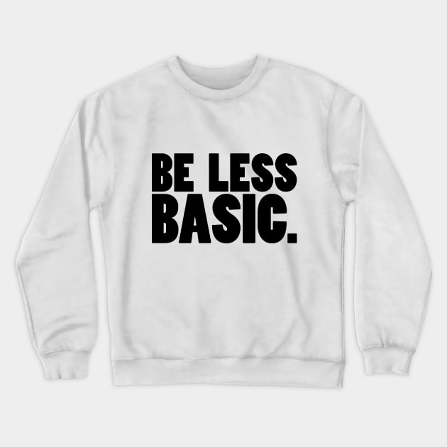 Be Less Basic (Black Print) Crewneck Sweatshirt by nothisispatr.ck